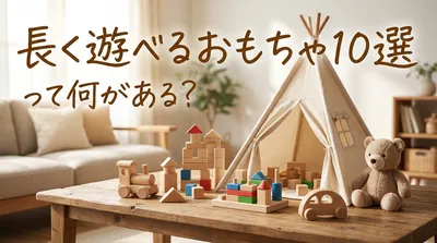 長く遊べるおもちゃ10選って何がある？